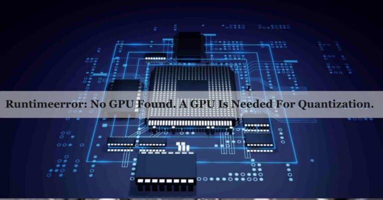 Runtimeerror: No GPU Found. A GPU Is Needed For Quantization.